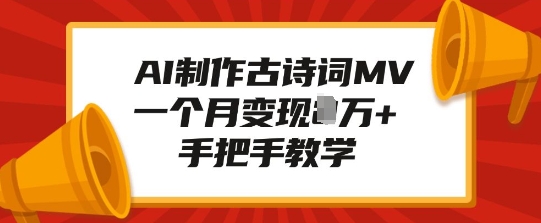 AI制作古诗词MV，一个月变现1W+，手把手教学-财富课程