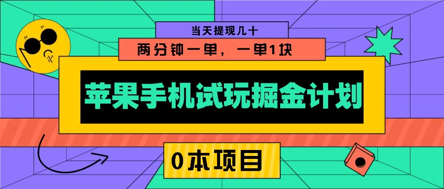 苹果手机试玩掘金队方案，0该项目2分钟一单，一单1块 当日取现几十-财富课程