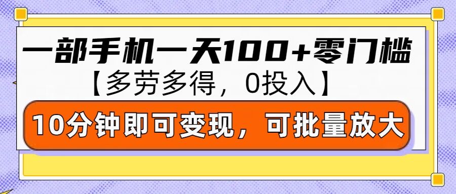 零撸项目一部手机一天100+多劳多得，10分钟上手即可变现-财富课程