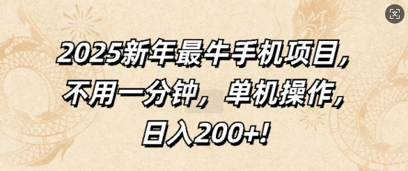 2025新年最牛手机项目，不用一分钟，单机操作，日入200+-财富课程