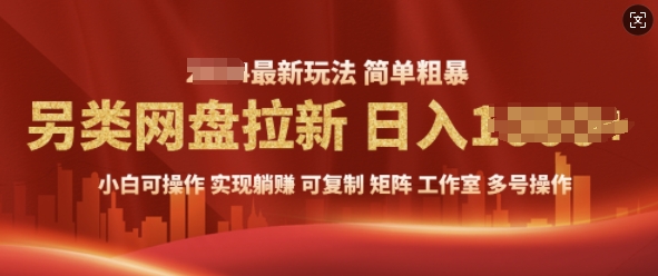 2025暴利长期实现躺Z，另类网盘拉新，简单发视频泛流拉新变现， 轻松日入多张-财富课程